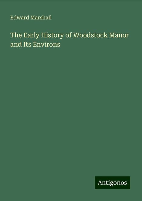 Edward Marshall: The Early History of Woodstock Manor and Its Environs, Buch