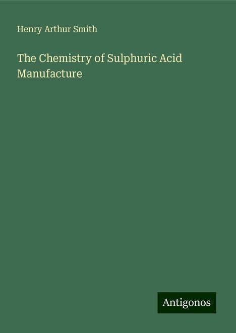 Henry Arthur Smith: The Chemistry of Sulphuric Acid Manufacture, Buch