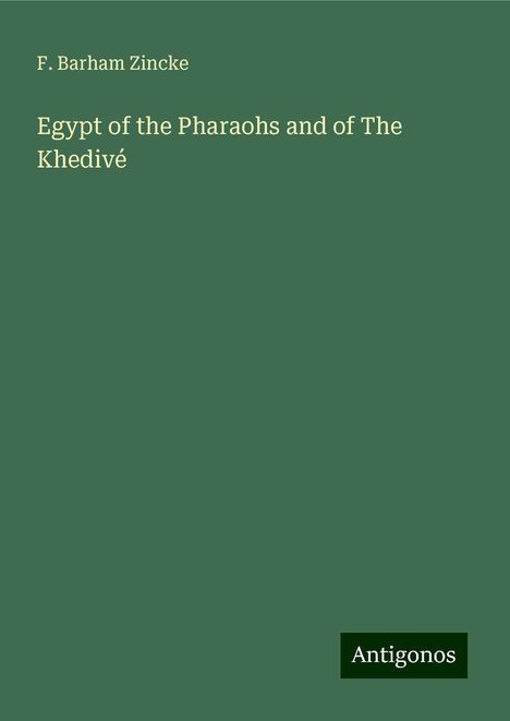 F. Barham Zincke: Egypt of the Pharaohs and of The Khedivé, Buch