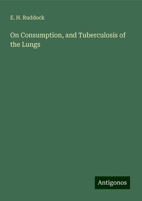 E. H. Ruddock: On Consumption, and Tuberculosis of the Lungs, Buch