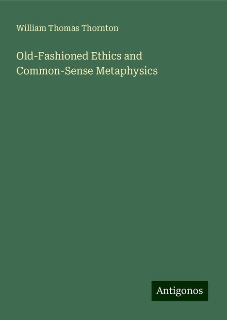 William Thomas Thornton: Old-Fashioned Ethics and Common-Sense Metaphysics, Buch