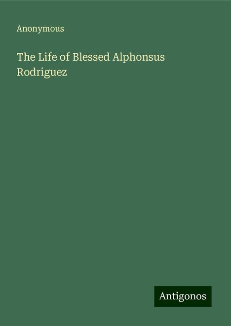 Anonymous: The Life of Blessed Alphonsus Rodriguez, Buch