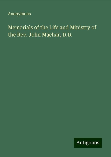 Anonymous: Memorials of the Life and Ministry of the Rev. John Machar, D.D., Buch