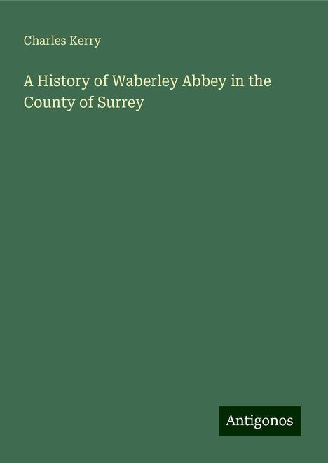 Charles Kerry: A History of Waberley Abbey in the County of Surrey, Buch