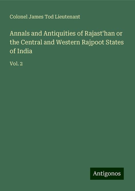 Colonel James Tod Lieutenant: Annals and Antiquities of Rajast'han or the Central and Western Rajpoot States of India, Buch