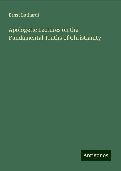 Ernst Luthardt: Apologetic Lectures on the Fundamental Truths of Christianity, Buch