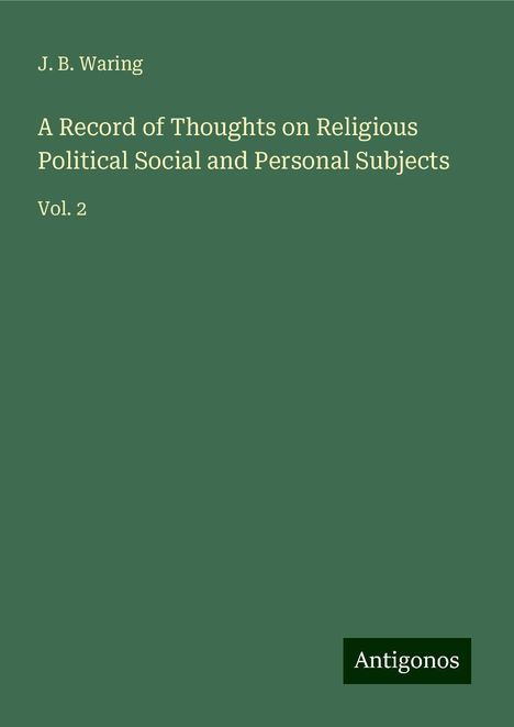 J. B. Waring: A Record of Thoughts on Religious Political Social and Personal Subjects, Buch