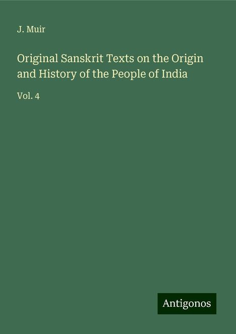 J. Muir: Original Sanskrit Texts on the Origin and History of the People of India, Buch