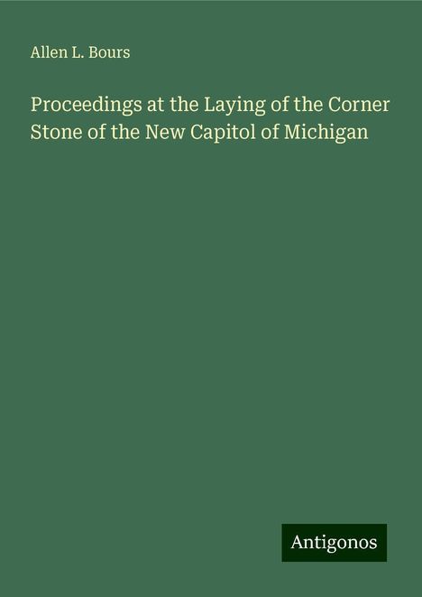 Allen L. Bours: Proceedings at the Laying of the Corner Stone of the New Capitol of Michigan, Buch