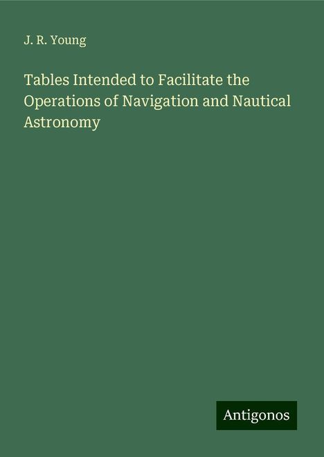 J. R. Young: Tables Intended to Facilitate the Operations of Navigation and Nautical Astronomy, Buch