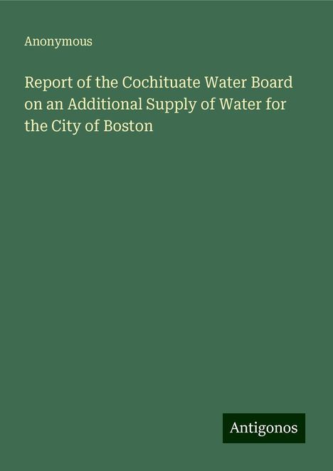 Anonymous: Report of the Cochituate Water Board on an Additional Supply of Water for the City of Boston, Buch