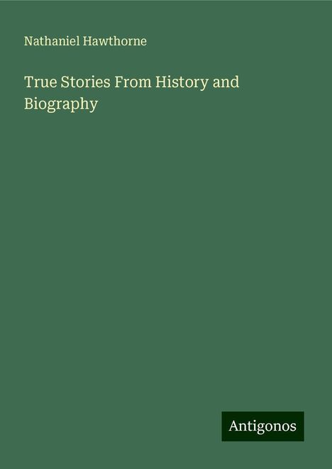 Nathaniel Hawthorne: True Stories From History and Biography, Buch