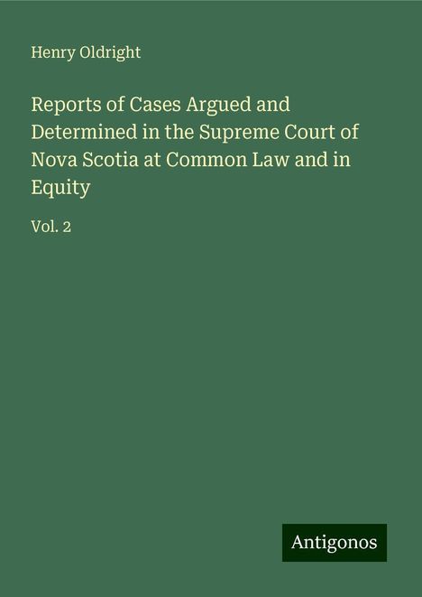 Henry Oldright: Reports of Cases Argued and Determined in the Supreme Court of Nova Scotia at Common Law and in Equity, Buch