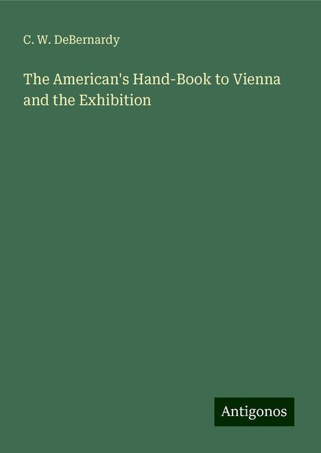 C. W. Debernardy: The American's Hand-Book to Vienna and the Exhibition, Buch