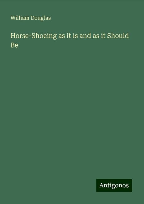 William Douglas: Horse-Shoeing as it is and as it Should Be, Buch