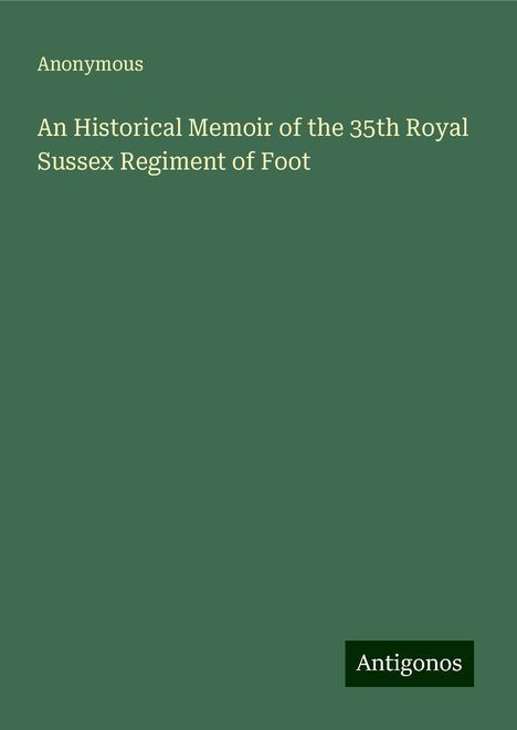 Anonymous: An Historical Memoir of the 35th Royal Sussex Regiment of Foot, Buch