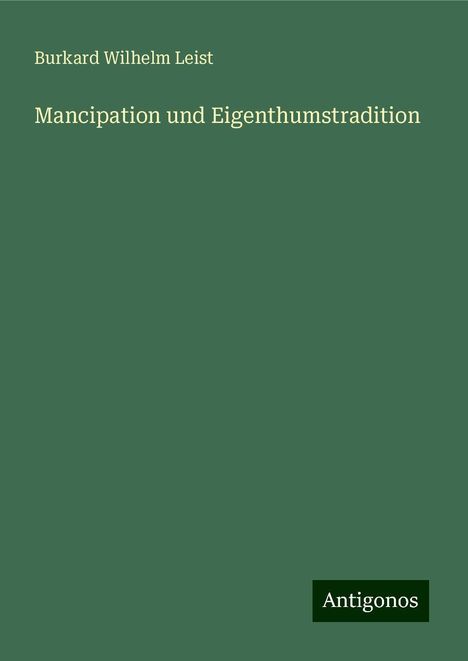 Burkard Wilhelm Leist: Mancipation und Eigenthumstradition, Buch