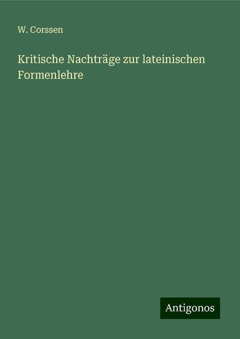 W. Corssen: Kritische Nachträge zur lateinischen Formenlehre, Buch