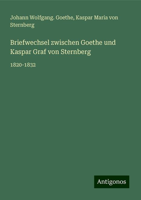 Johann Wolfgang. Goethe: Briefwechsel zwischen Goethe und Kaspar Graf von Sternberg, Buch