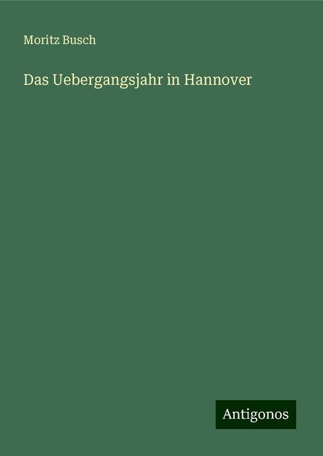 Moritz Busch: Das Uebergangsjahr in Hannover, Buch