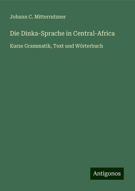 Johann C. Mitterrutzner: Die Dinka-Sprache in Central-Africa, Buch