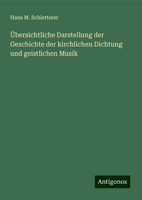 Hans M. Schletterer: Übersichtliche Darstellung der Geschichte der kirchlichen Dichtung und geistlichen Musik, Buch