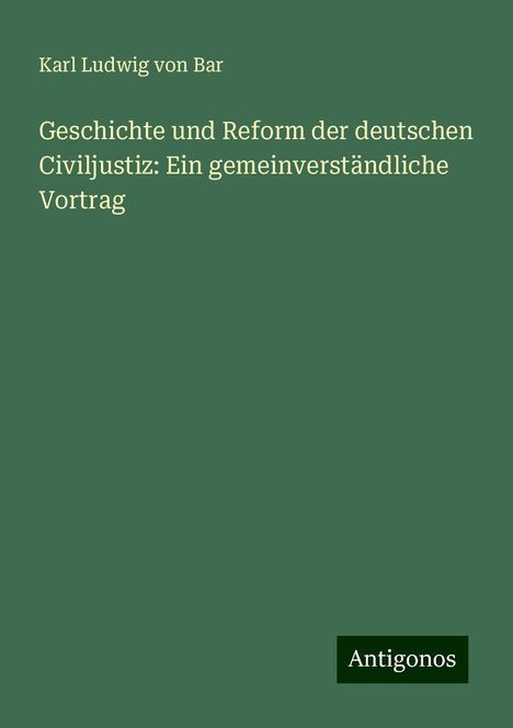 Karl Ludwig Von Bar: Geschichte und Reform der deutschen Civiljustiz: Ein gemeinverständliche Vortrag, Buch