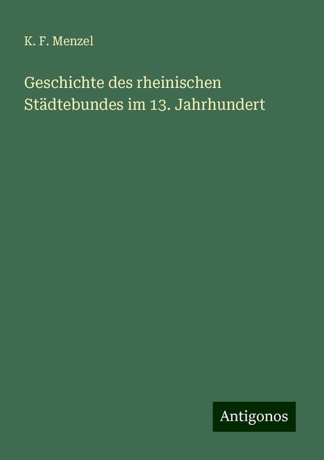 K. F. Menzel: Geschichte des rheinischen Städtebundes im 13. Jahrhundert, Buch