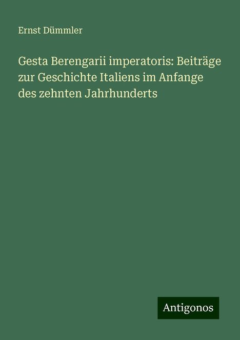 Ernst Dümmler: Gesta Berengarii imperatoris: Beiträge zur Geschichte Italiens im Anfange des zehnten Jahrhunderts, Buch