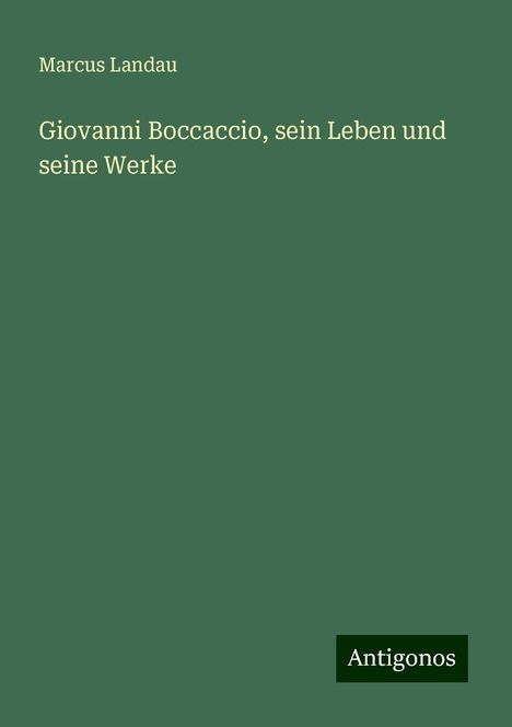 Marcus Landau: Giovanni Boccaccio, sein Leben und seine Werke, Buch