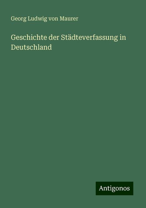 Georg Ludwig Von Maurer: Geschichte der Städteverfassung in Deutschland, Buch