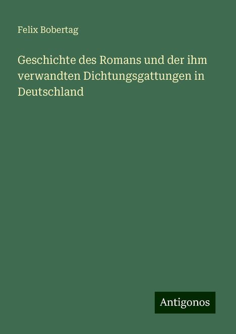 Felix Bobertag: Geschichte des Romans und der ihm verwandten Dichtungsgattungen in Deutschland, Buch