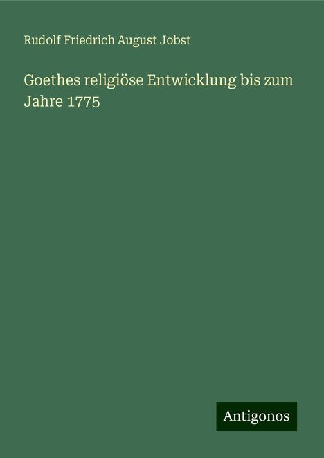 Rudolf Friedrich August Jobst: Goethes religiöse Entwicklung bis zum Jahre 1775, Buch