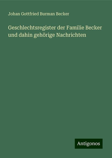 Johan Gottfried Burman Becker: Geschlechtsregister der Familie Becker und dahin gehörige Nachrichten, Buch