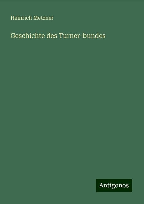 Heinrich Metzner: Geschichte des Turner-bundes, Buch