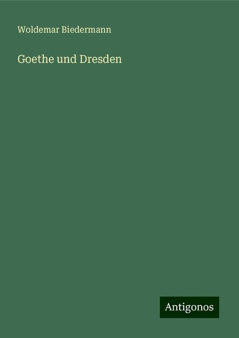 Woldemar Biedermann: Goethe und Dresden, Buch