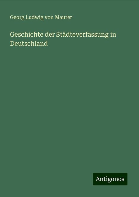 Georg Ludwig Von Maurer: Geschichte der Städteverfassung in Deutschland, Buch