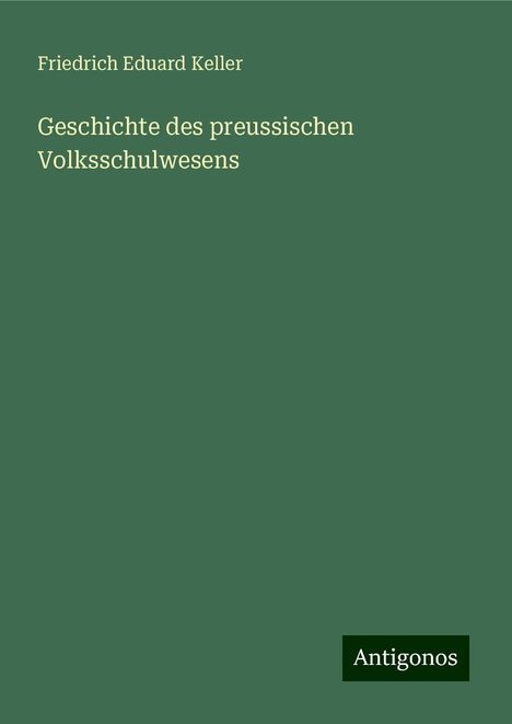 Friedrich Eduard Keller: Geschichte des preussischen Volksschulwesens, Buch