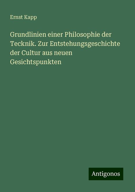 Ernst Kapp: Grundlinien einer Philosophie der Tecknik. Zur Entstehungsgeschichte der Cultur aus neuen Gesichtspunkten, Buch