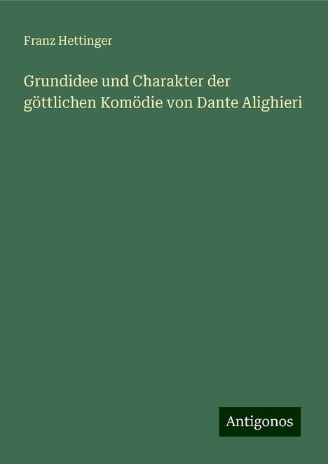 Franz Hettinger: Grundidee und Charakter der göttlichen Komödie von Dante Alighieri, Buch