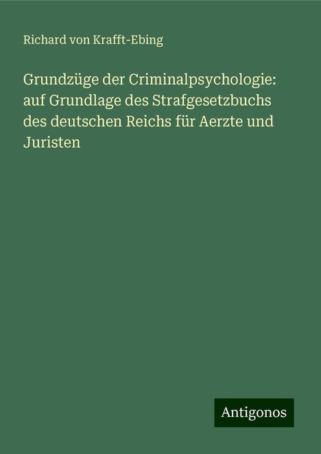 Richard Von Krafft-Ebing: Grundzüge der Criminalpsychologie: auf Grundlage des Strafgesetzbuchs des deutschen Reichs für Aerzte und Juristen, Buch