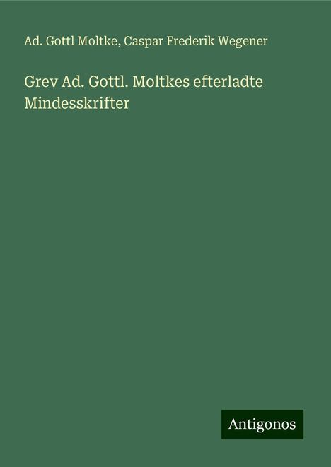 Ad. Gottl Moltke: Grev Ad. Gottl. Moltkes efterladte Mindesskrifter, Buch