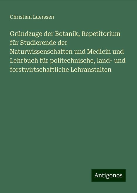 Christian Luerssen: Gründzuge der Botanik; Repetitorium für Studierende der Naturwissenschaften und Medicin und Lehrbuch für politechnische, land- und forstwirtschaftliche Lehranstalten, Buch