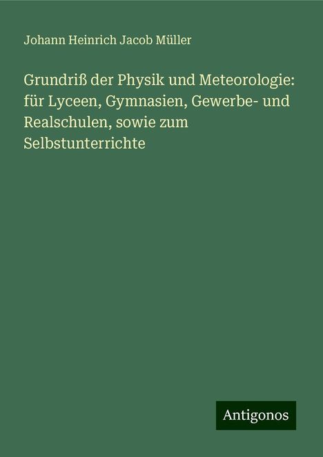 Johann Heinrich Jacob Müller: Grundriß der Physik und Meteorologie: für Lyceen, Gymnasien, Gewerbe- und Realschulen, sowie zum Selbstunterrichte, Buch