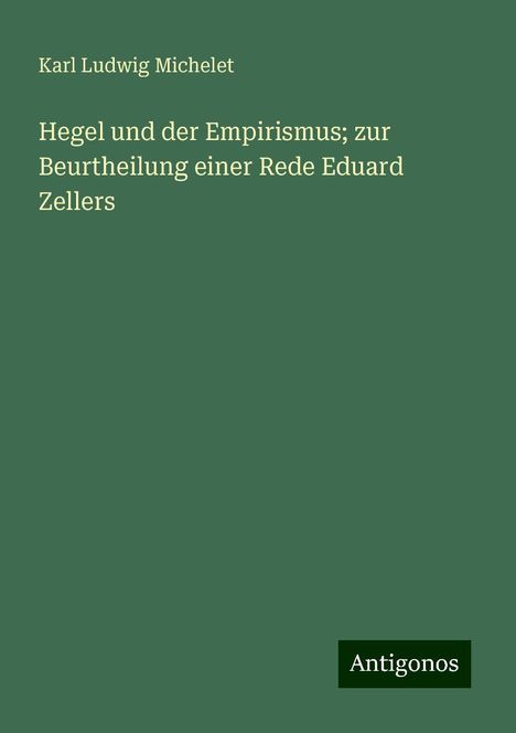 Karl Ludwig Michelet: Hegel und der Empirismus; zur Beurtheilung einer Rede Eduard Zellers, Buch