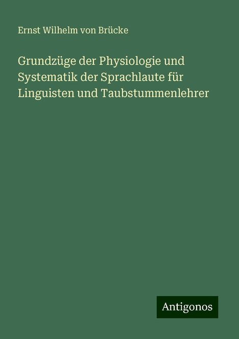 Ernst Wilhelm von Brücke: Grundzüge der Physiologie und Systematik der Sprachlaute für Linguisten und Taubstummenlehrer, Buch