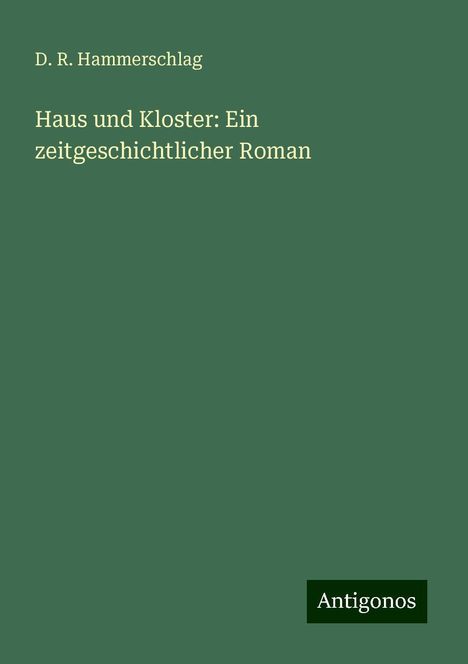 D. R. Hammerschlag: Haus und Kloster: Ein zeitgeschichtlicher Roman, Buch