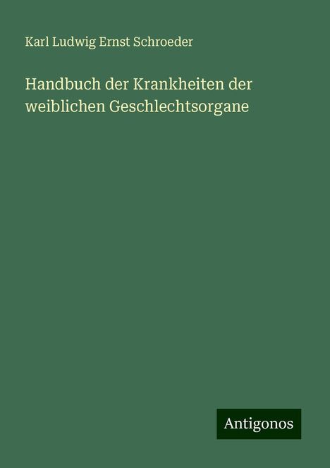 Karl Ludwig Ernst Schroeder: Handbuch der Krankheiten der weiblichen Geschlechtsorgane, Buch