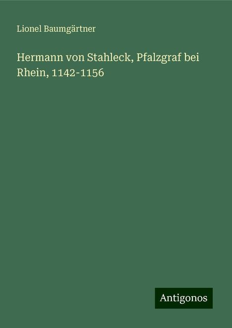 Lionel Baumgärtner: Hermann von Stahleck, Pfalzgraf bei Rhein, 1142-1156, Buch