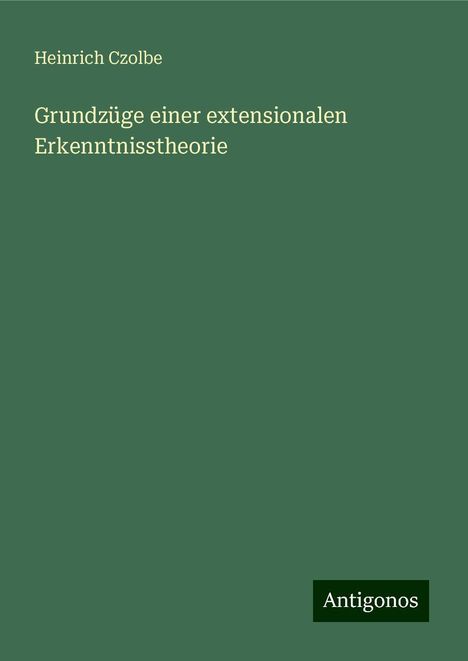 Heinrich Czolbe: Grundzüge einer extensionalen Erkenntnisstheorie, Buch